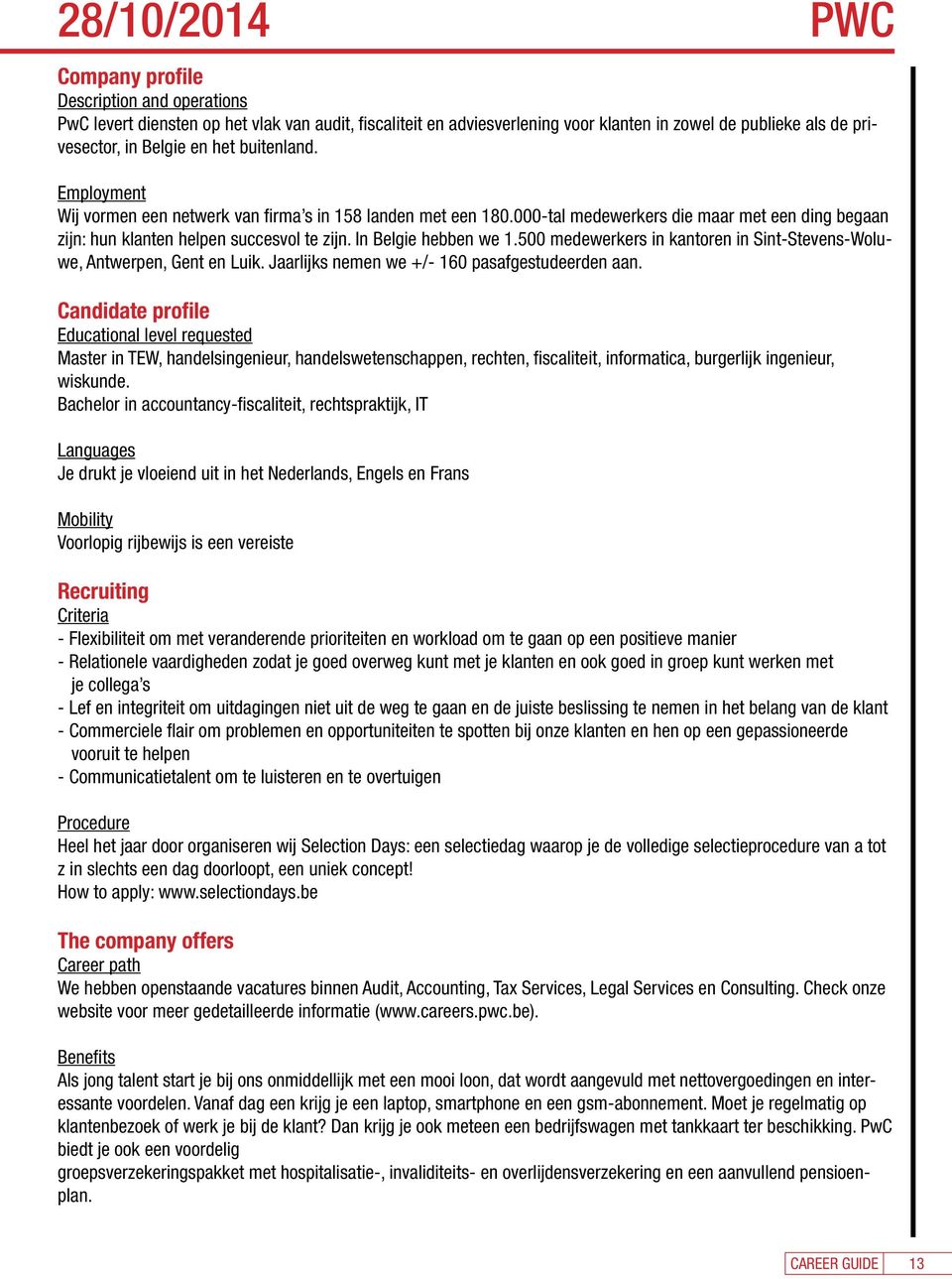 In Belgie hebben we 1.500 medewerkers in kantoren in Sint-Stevens-Woluwe, Antwerpen, Gent en Luik. Jaarlijks nemen we +/- 160 pasafgestudeerden aan.