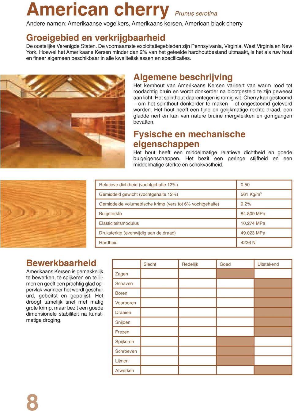 Hoewel het Amerikaans Kersen minder dan 2% van het geteelde hardhoutbestand uitmaakt, is het als ruw hout en fineer algemeen beschikbaar in alle kwaliteitsklassen en specificaties.