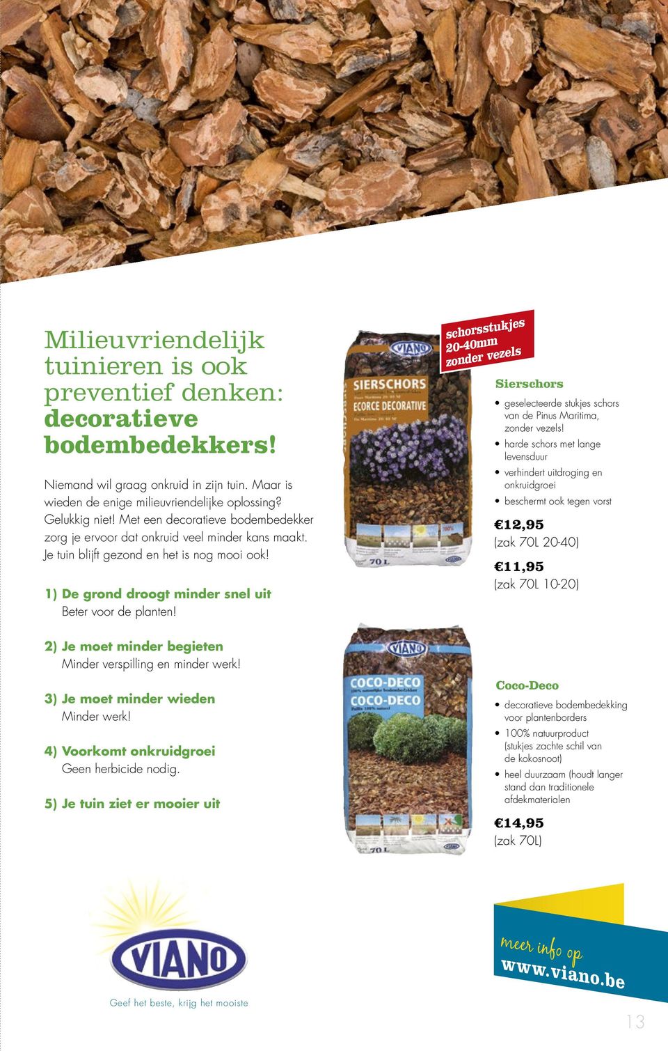 2) Je moet minder begieten Minder verspilling en minder werk! 3) Je moet minder wieden Minder werk! 4) Voorkomt onkruidgroei Geen herbicide nodig.