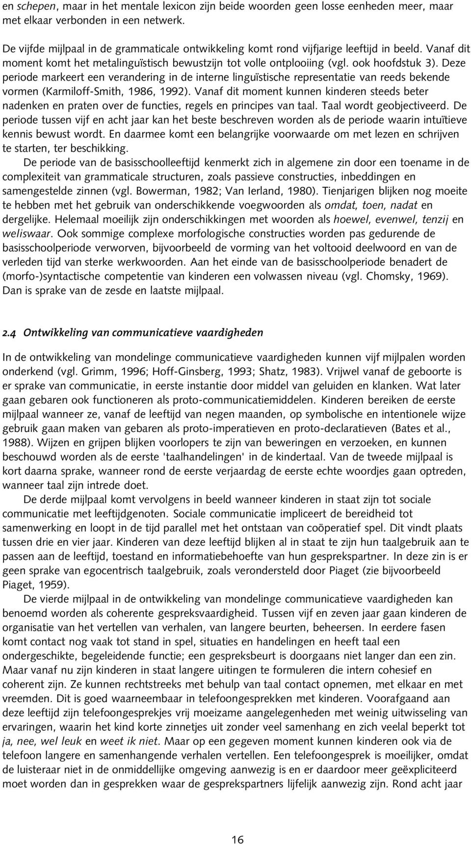 Deze periode markeert een verandering in de interne linguïstische representatie van reeds bekende vormen (Karmiloff-Smith, 1986, 1992).