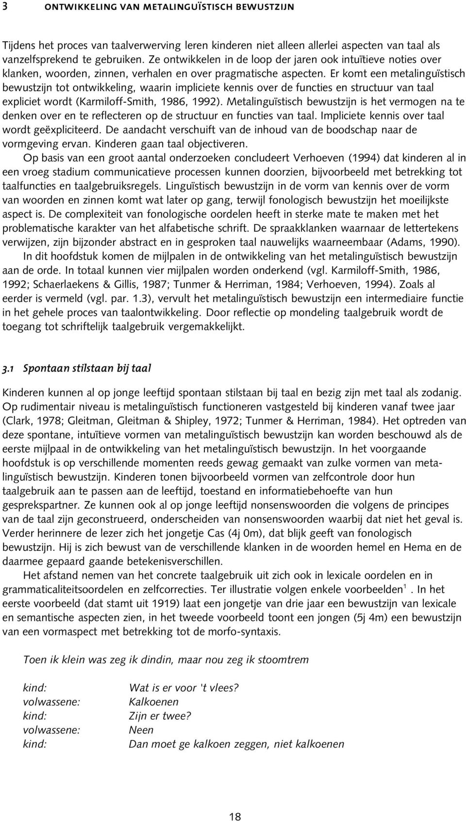 Er komt een metalinguïstisch bewustzijn tot ontwikkeling, waarin impliciete kennis over de functies en structuur van taal expliciet wordt (Karmiloff-Smith, 1986, 1992).