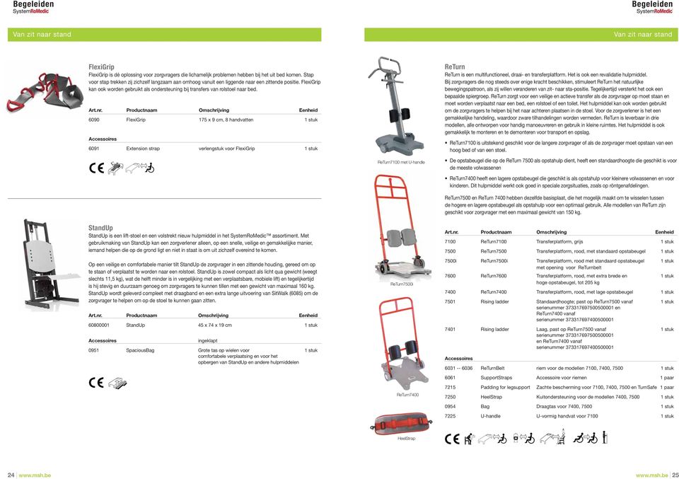 6090 FlexiGrip 175 x 9 cm, 8 handvatten 1 stuk ccessoires 6091 Extension strap verlengstuk voor FlexiGrip 1 stuk ReTurn ReTurn is een multifunctioneel, draai- en transferplatform.