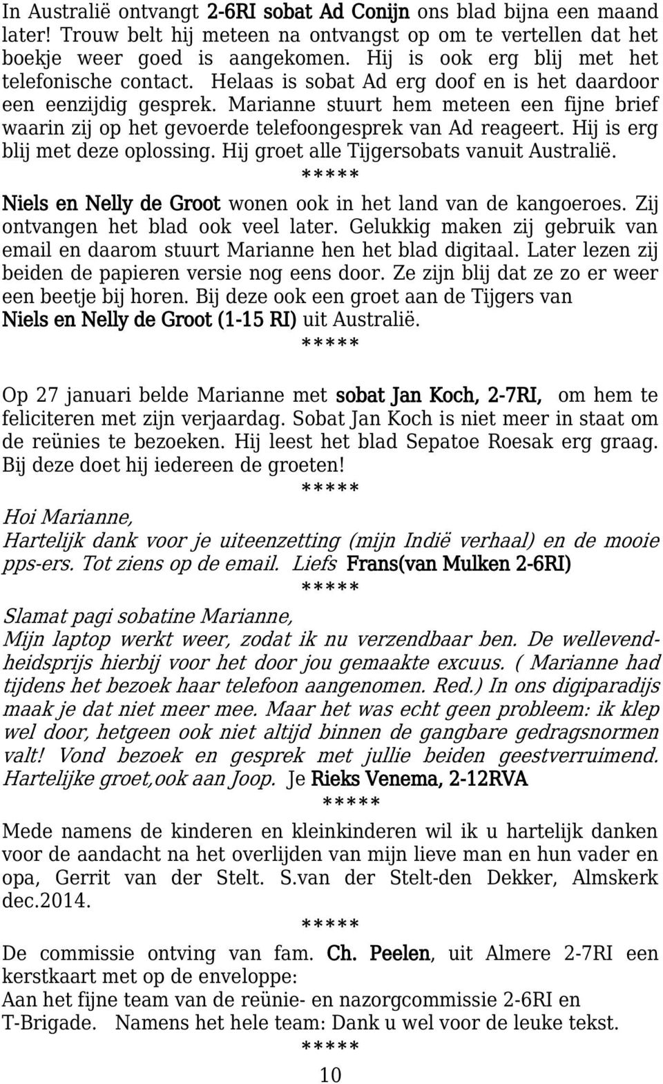 Marianne stuurt hem meteen een fijne brief waarin zij op het gevoerde telefoongesprek van Ad reageert. Hij is erg blij met deze oplossing. Hij groet alle Tijgersobats vanuit Australië.