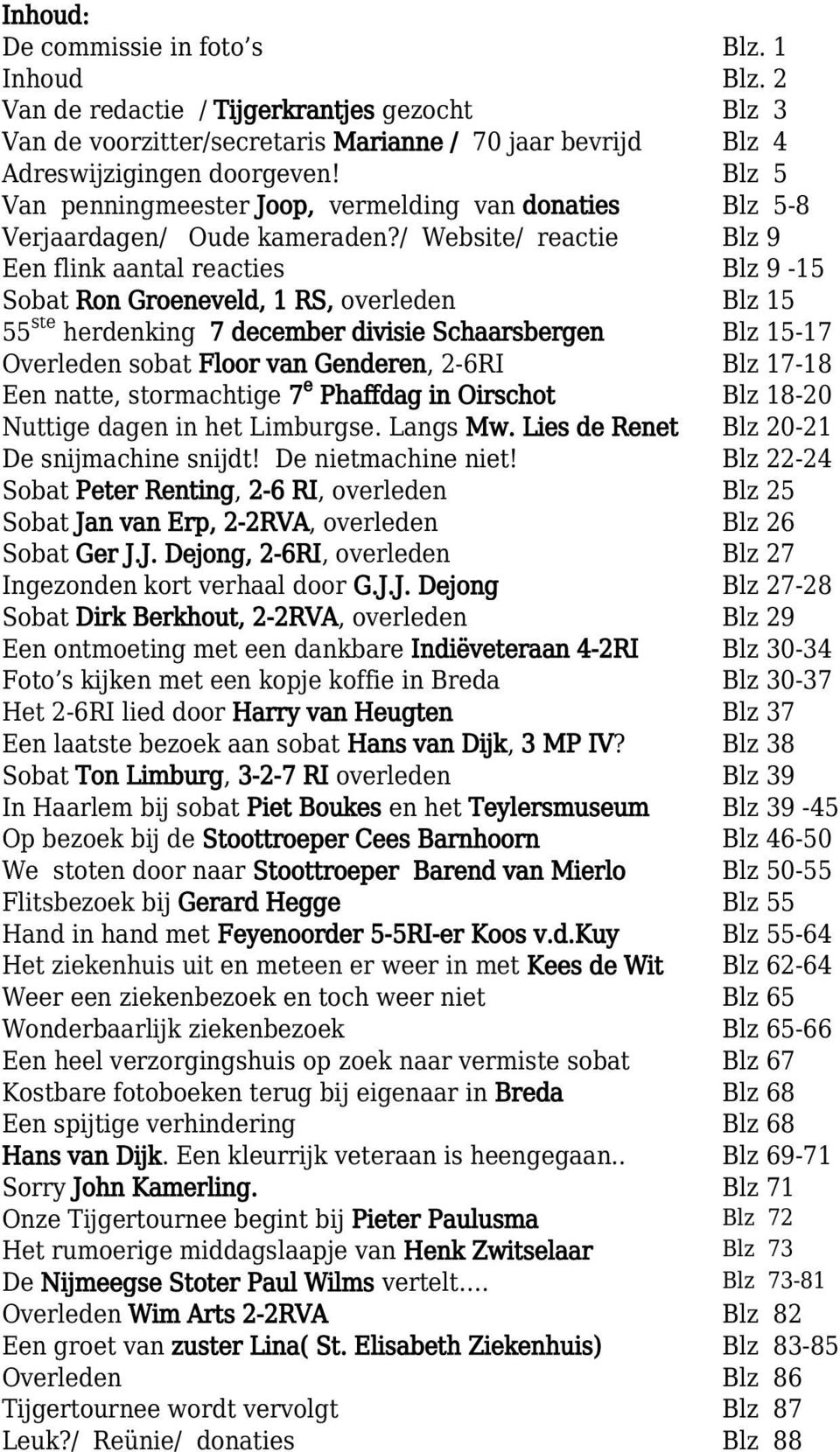 / Website/ reactie Blz 9 Een flink aantal reacties Blz 9-15 Sobat Ron Groeneveld, 1 RS, overleden Blz 15 55 ste herdenking 7 december divisie Schaarsbergen Blz 15-17 Overleden sobat Floor van