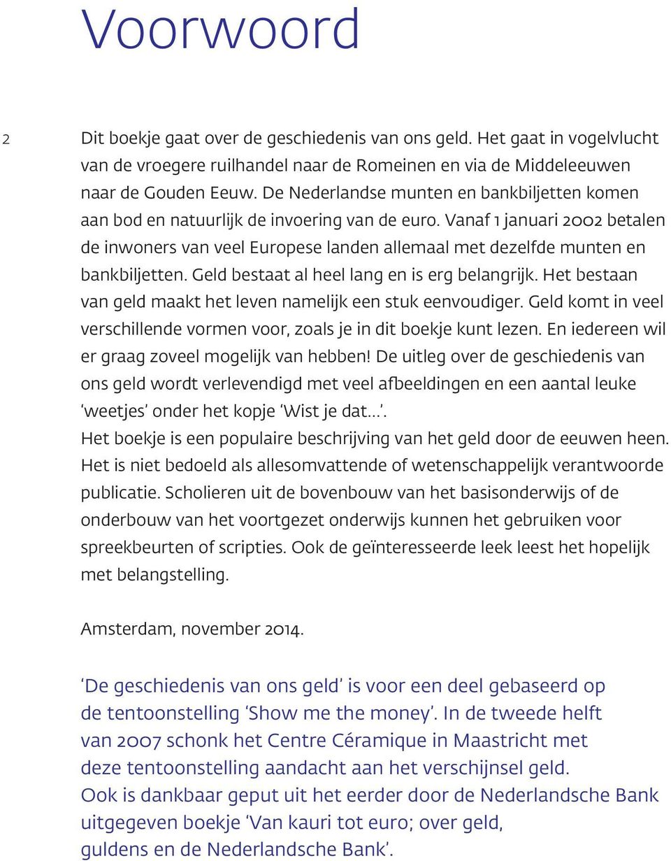 Vanaf 1 januari 2002 betalen de inwoners van veel Europese landen allemaal met dezelfde munten en bankbiljetten. Geld bestaat al heel lang en is erg belangrijk.