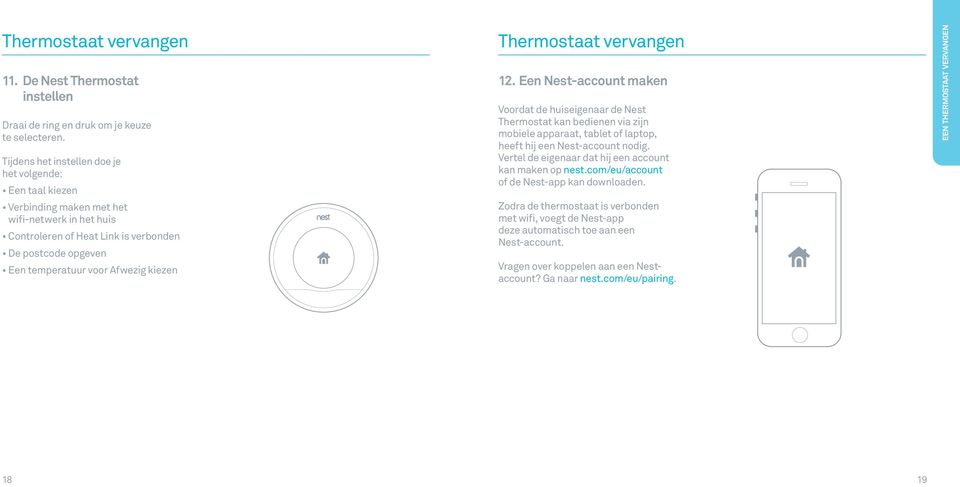 kiezen Thermostaat vervangen 12. Een Nest-account maken Voordat de huiseigenaar de Nest Thermostat kan bedienen via zijn mobiele apparaat, tablet of laptop, heeft hij een Nest-account nodig.