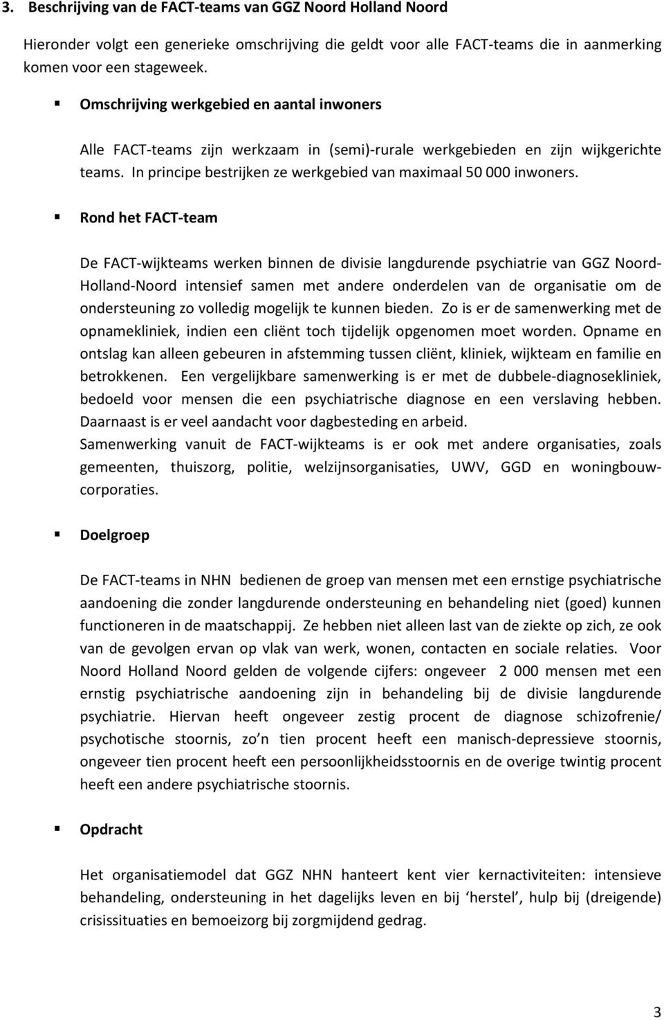 Rond het FACT-team De FACT-wijkteams werken binnen de divisie langdurende psychiatrie van GGZ Noord- Holland-Noord intensief samen met andere onderdelen van de organisatie om de ondersteuning zo