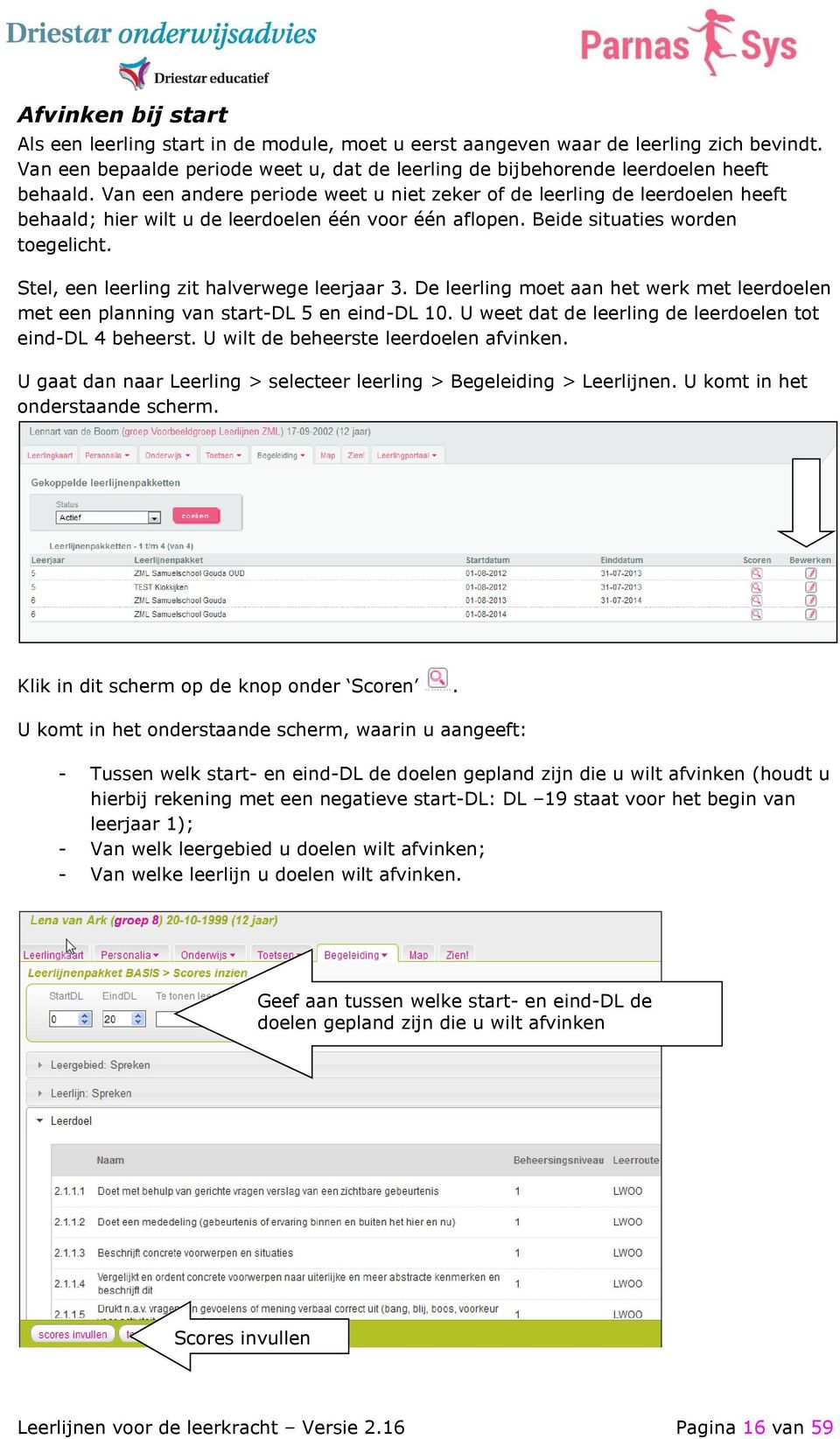 Stel, een leerling zit halverwege leerjaar 3. De leerling moet aan het werk met leerdoelen met een planning van start-dl 5 en eind-dl 10. U weet dat de leerling de leerdoelen tot eind-dl 4 beheerst.