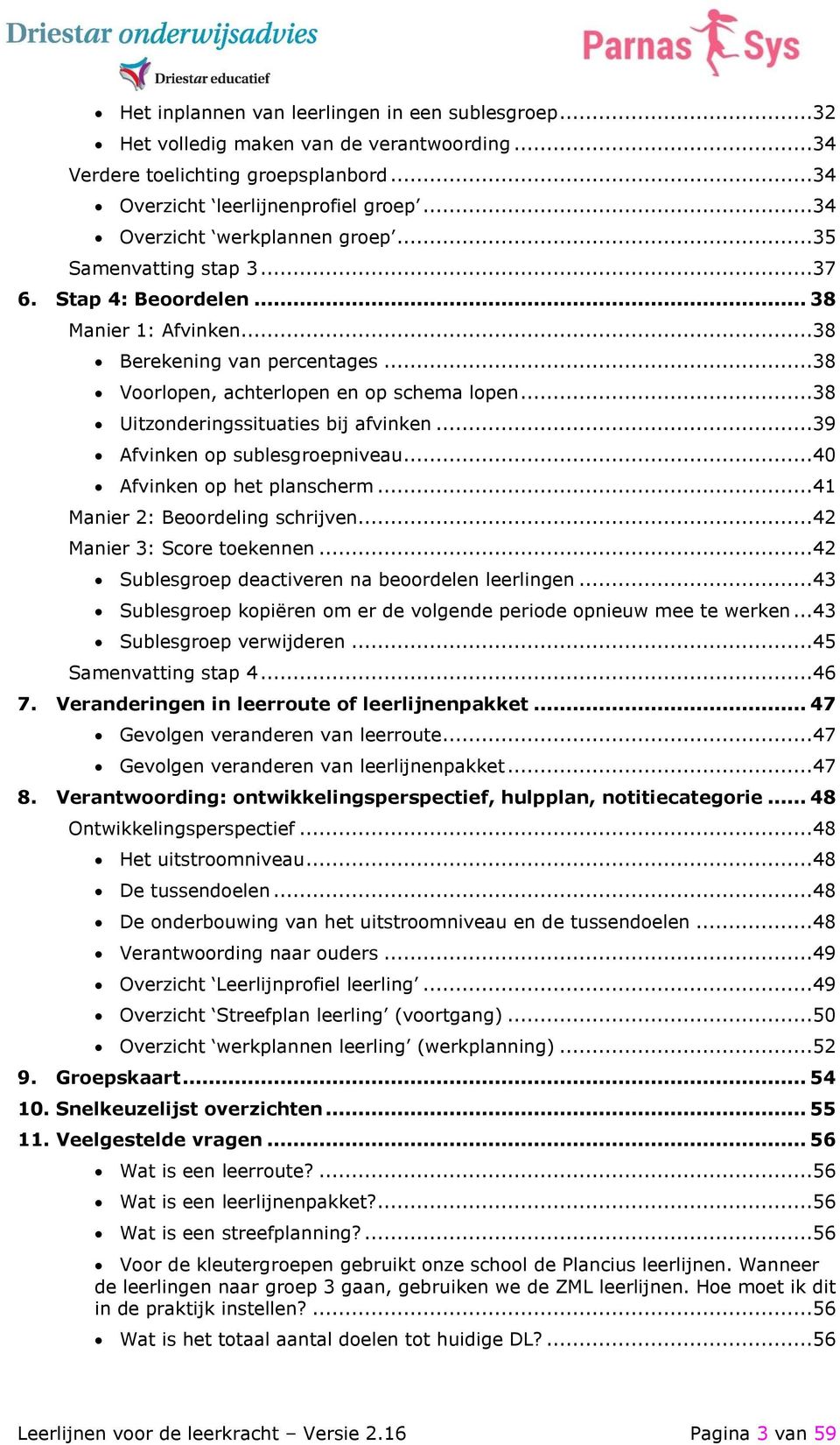 ..38 Uitzonderingssituaties bij afvinken...39 Afvinken op sublesgroepniveau...40 Afvinken op het planscherm...41 Manier 2: Beoordeling schrijven...42 Manier 3: Score toekennen.