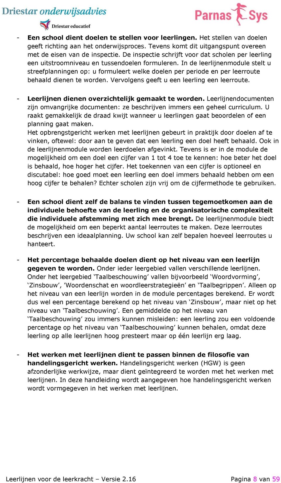 In de leerlijnenmodule stelt u streefplanningen op: u formuleert welke doelen per periode en per leerroute behaald dienen te worden. Vervolgens geeft u een leerling een leerroute.