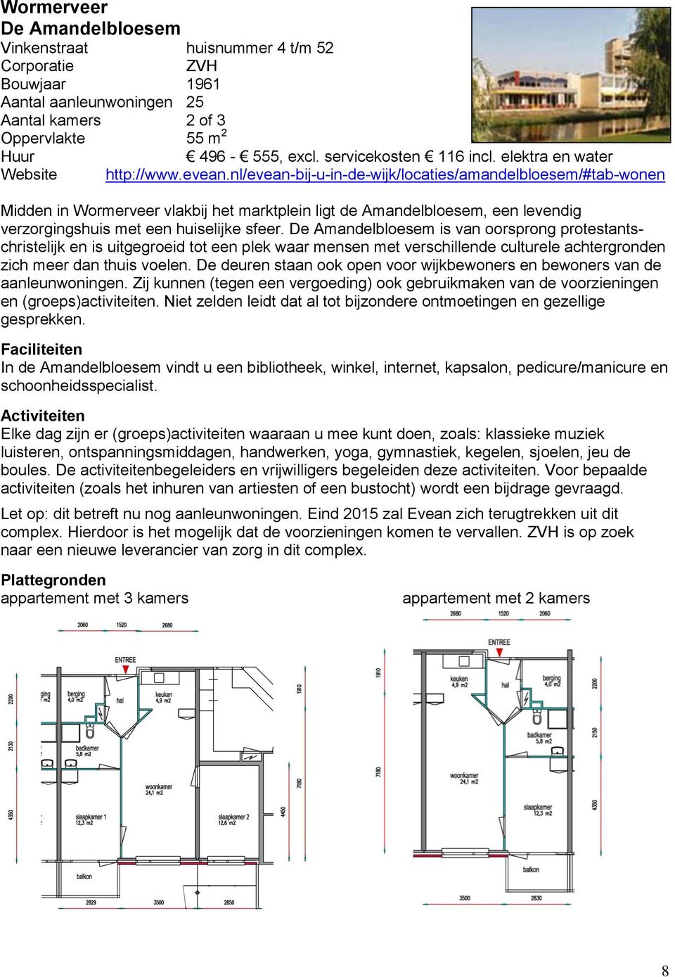 nl/evean-bij-u-in-de-wijk/locaties/amandelbloesem/#tab-wonen Midden in Wormerveer vlakbij het marktplein ligt de Amandelbloesem, een levendig verzorgingshuis met een huiselijke sfeer.