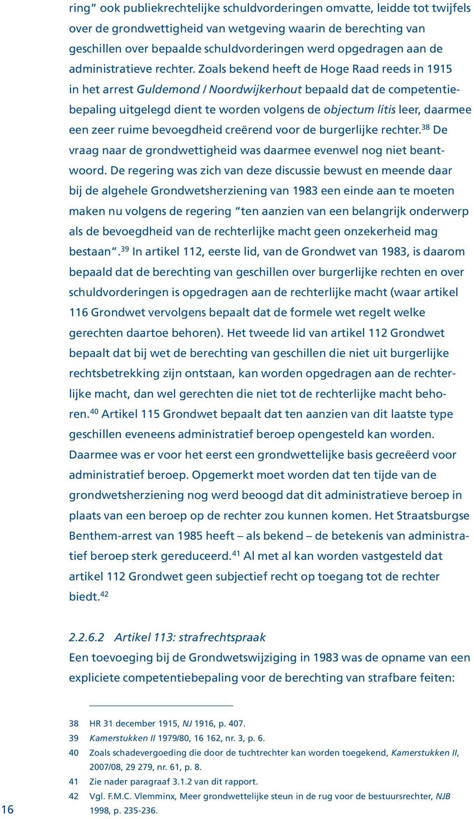 Zoals bekend heeft de Hoge Raad reeds in 1915 in het arrest Guldemond / Noordwijkerhout bepaald dat de competentiebepaling uitgelegd dient te worden volgens de objectum litis leer, daarmee een zeer