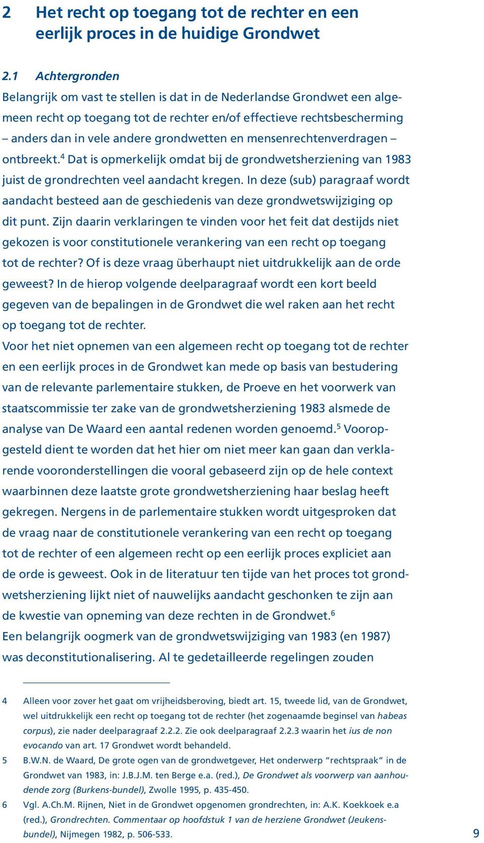 grondwetten en mensenrechtenverdragen ontbreekt. 4 Dat is opmerkelijk omdat bij de grondwetsherziening van 1983 juist de grondrechten veel aandacht kregen.