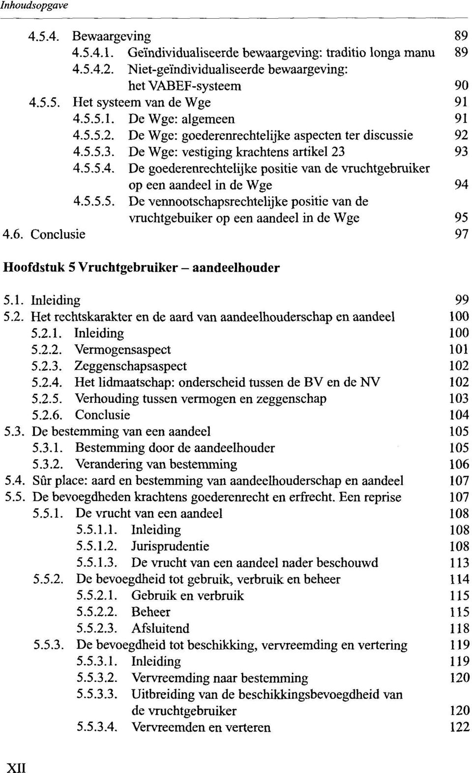 5.5.5. De vennootschapsrechtelijke positie van de vruchtgebuiker op een aandeel in de Wge 95 4.6. Conclusie 97 Hoofdstuk 5 Vruchtgebruiker - aandeelhouder 5.1. Inleiding 99 5.2.