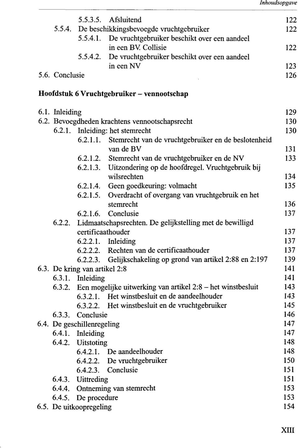 2.1.2. Stemrecht van de vruchtgebruiker en de NV 133 6.2.1.3. Uitzondering op de hoofdregel. Vruchtgebruik bij wilsrechten 134 6.2.1.4. Geen goedkeuring: volmacht 135 