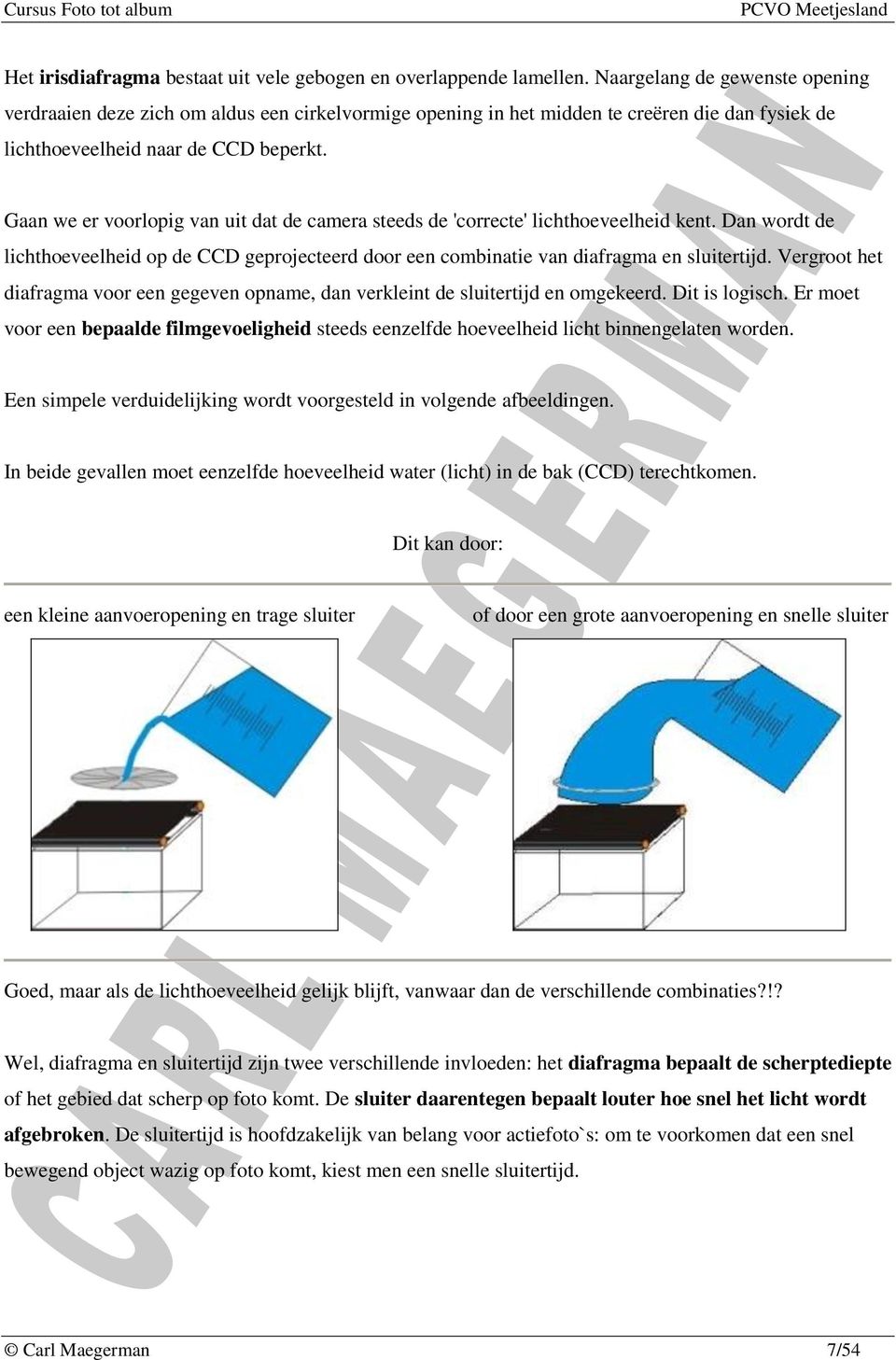 Gaan we er voorlopig van uit dat de camera steeds de 'correcte' lichthoeveelheid kent. Dan wordt de lichthoeveelheid op de CCD geprojecteerd door een combinatie van diafragma en sluitertijd.