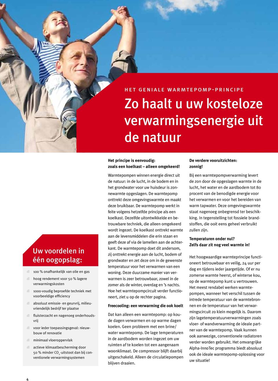 toepassingsgeval: nieuwbouw of renovatie minimaal vloeroppervlak actieve klimaatbescherming door 50 % minder CO 2 -uitstoot dan bij conventionele verwarmingsystemen Het principe is eenvoudig: zoals