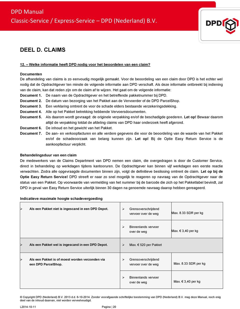 Als deze informatie ontbreekt bij indiening van de claim, kan dat reden zijn om de claim af te wijzen. Het gaat om de volgende informatie: Document 1. Document 2. Document 3. Document 4. Document 5.