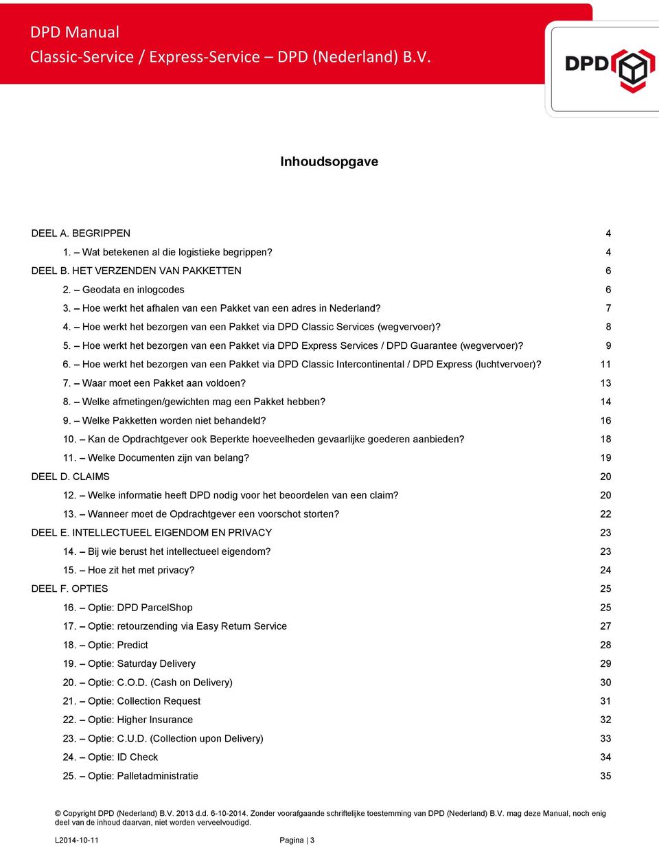 Hoe werkt het bezorgen van een Pakket via DPD Express Services / DPD Guarantee (wegvervoer)? 9 6. Hoe werkt het bezorgen van een Pakket via DPD Classic Intercontinental / DPD Express (luchtvervoer)?