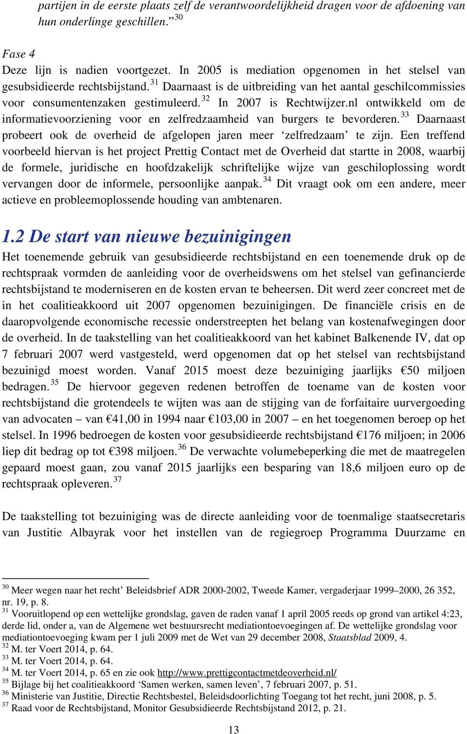 32 In 2007 is Rechtwijzer.nl ontwikkeld om de informatievoorziening voor en zelfredzaamheid van burgers te bevorderen.