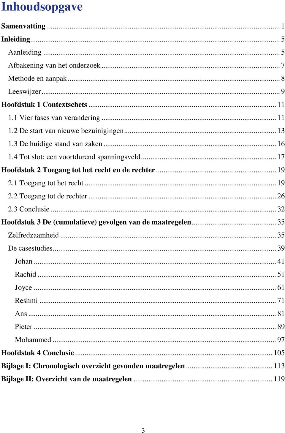 1 Toegang tot het recht... 19 2.2 Toegang tot de rechter... 26 2.3 Conclusie... 32 Hoofdstuk 3 De (cumulatieve) gevolgen van de maatregelen... 35 Zelfredzaamheid... 35 De casestudies... 39 Johan.