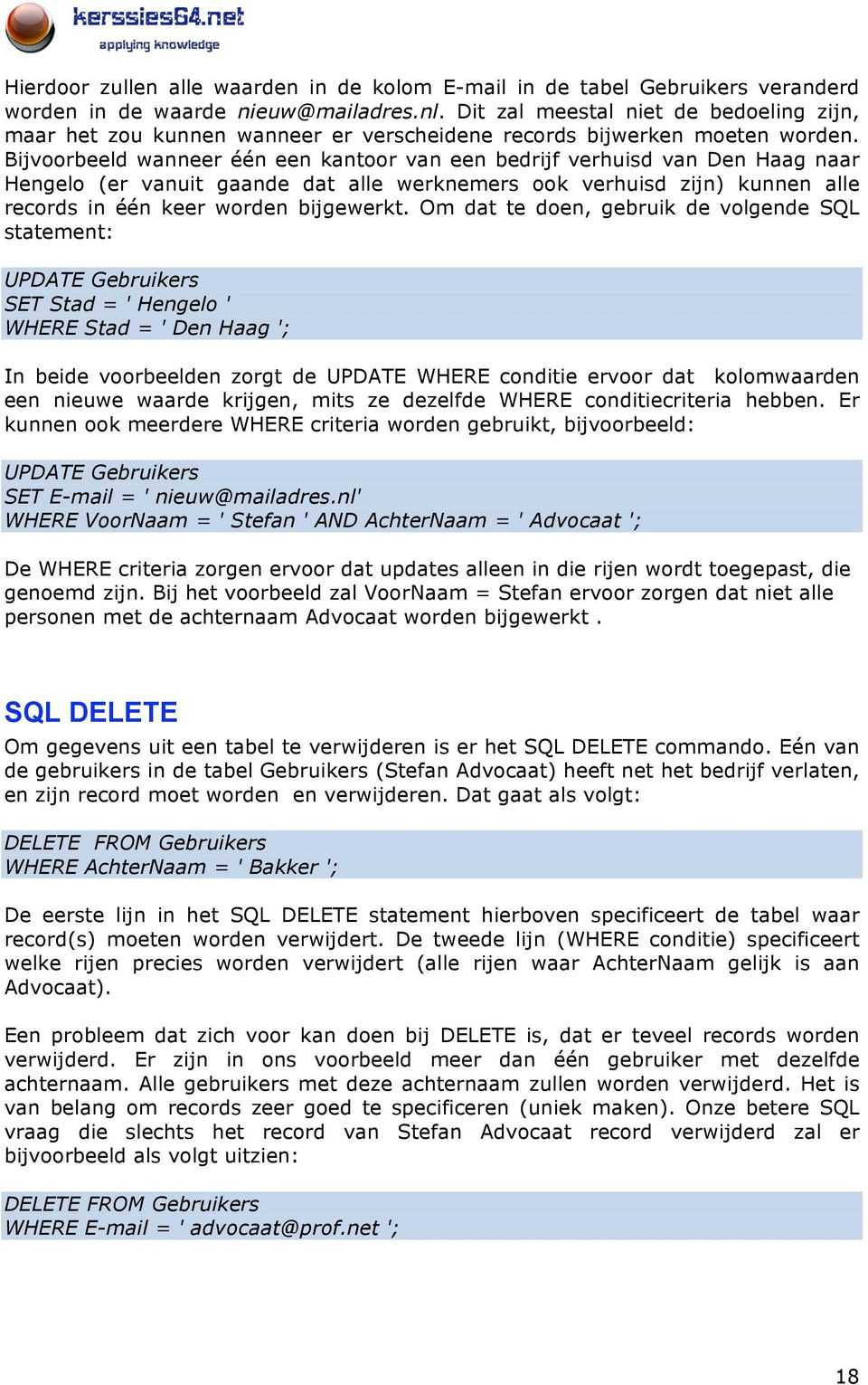 Bijvoorbeeld wanneer één een kantoor van een bedrijf verhuisd van Den Haag naar Hengelo (er vanuit gaande dat alle werknemers ook verhuisd zijn) kunnen alle records in één keer worden bijgewerkt.