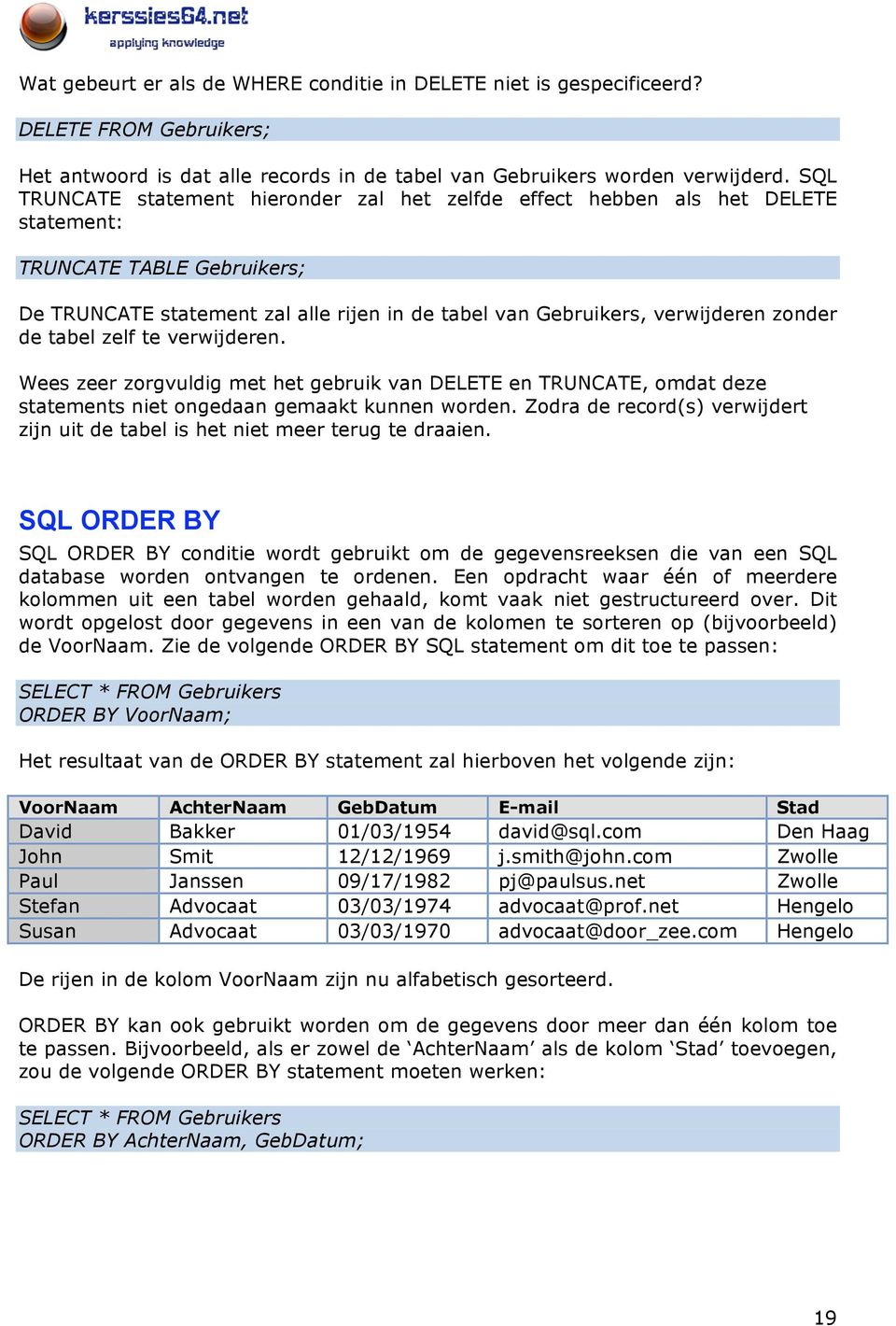 de tabel zelf te verwijderen. Wees zeer zorgvuldig met het gebruik van DELETE en TRUNCATE, omdat deze statements niet ongedaan gemaakt kunnen worden.