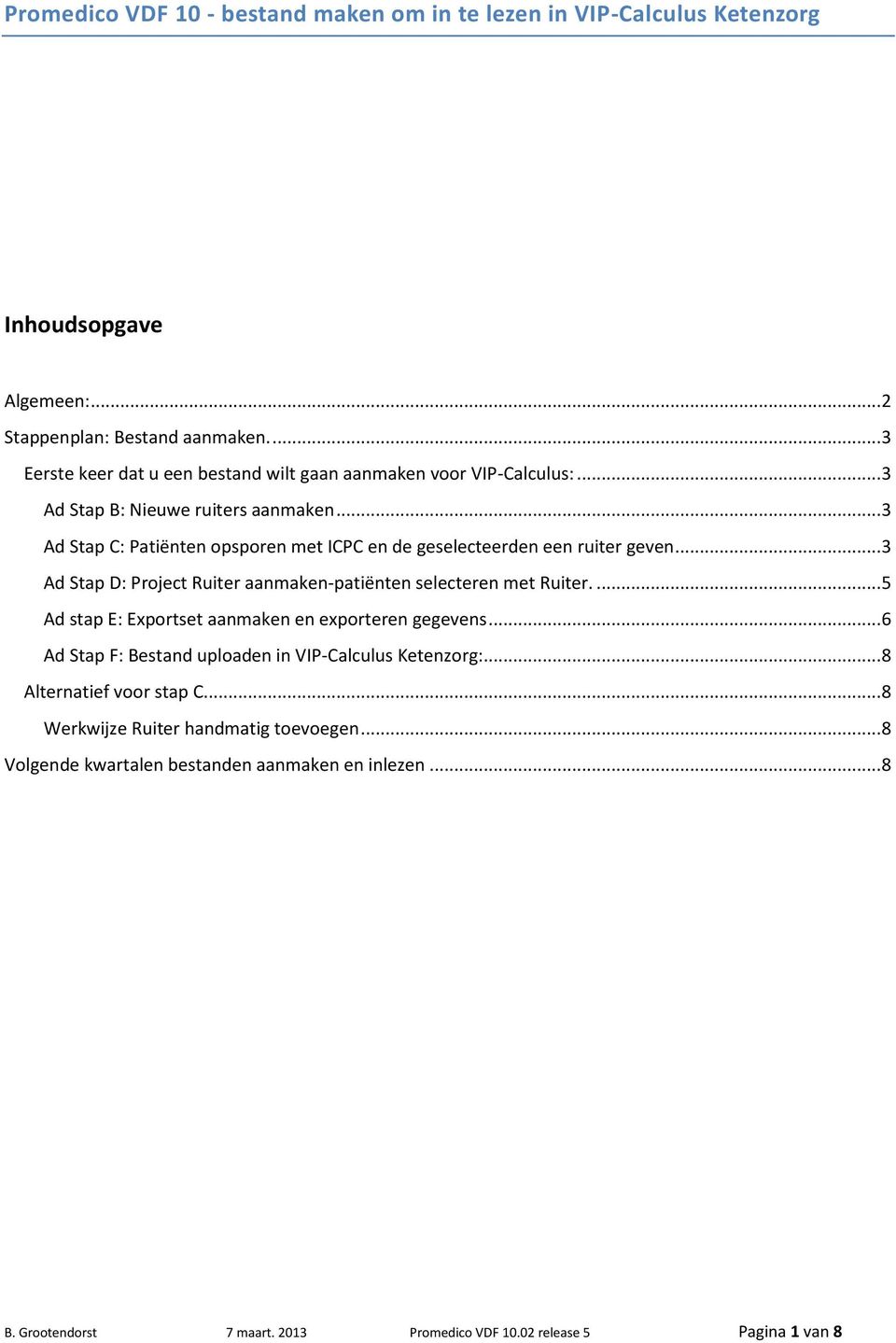 .. 3 Ad Stap C: Patiënten opsporen met ICPC en de geselecteerden een ruiter geven... 3 Ad Stap D: Project Ruiter aanmaken-patiënten selecteren met Ruiter.