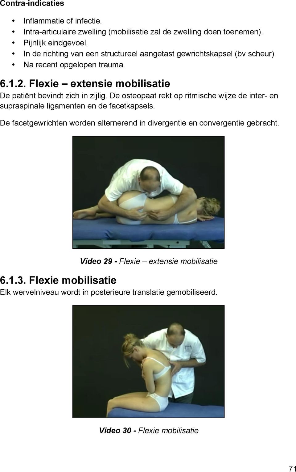 Flexie extensie mobilisatie De patiënt bevindt zich in zijlig. De osteopaat rekt op ritmische wijze de inter- en supraspinale ligamenten en de facetkapsels.