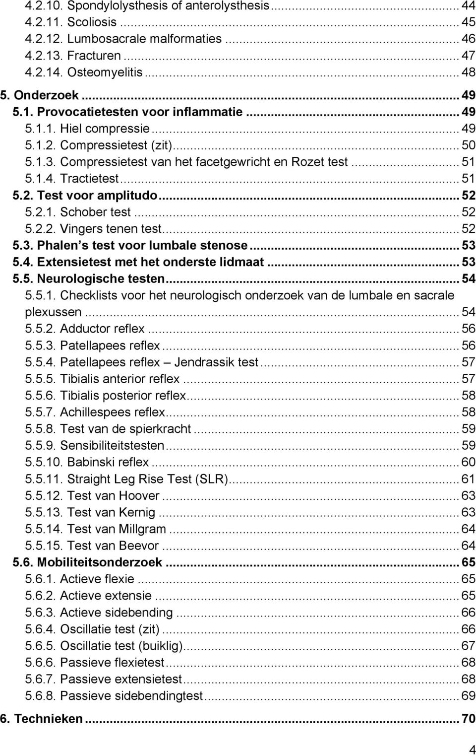 .. 52 5.2.2. Vingers tenen test... 52 5.3. Phalen s test voor lumbale stenose... 53 5.4. Extensietest met het onderste lidmaat... 53 5.5. Neurologische testen... 54 5.5.1.