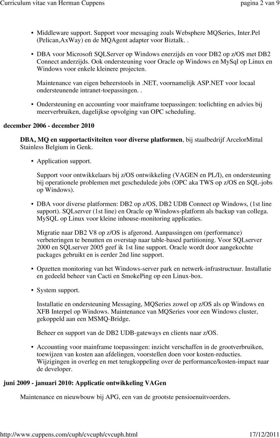 Ook ondersteuning voor Oracle op Windows en MySql op Linux en Windows voor enkele kleinere projecten. Maintenance van eigen beheerstools in.net, voornamelijk ASP.