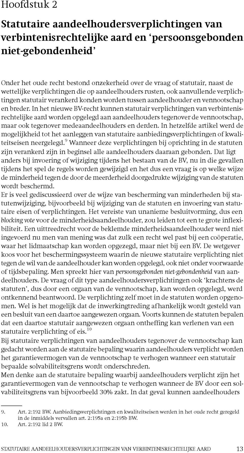 In het nieuwe BV-recht kunnen statutair verplichtingen van verbintenisrechtelijke aard worden opgelegd aan aandeelhouders tegenover de vennootschap, maar ook tegenover medeaandeelhouders en derden.