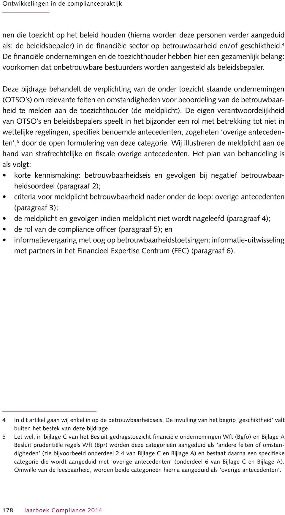 Deze bijdrage behandelt de verplichting van de onder toezicht staande ondernemingen (OTSO s) om relevante feiten en omstandigheden voor beoordeling van de betrouwbaarheid te melden aan de