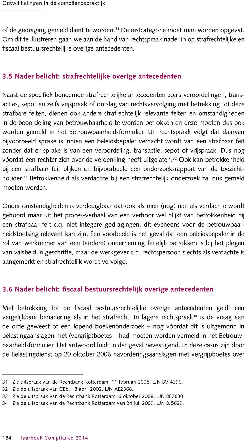 5 Nader belicht: strafrechtelijke overige antecedenten Naast de specifiek benoemde strafrechtelijke antecedenten zoals veroordelingen, transacties, sepot en zelfs vrijspraak of ontslag van