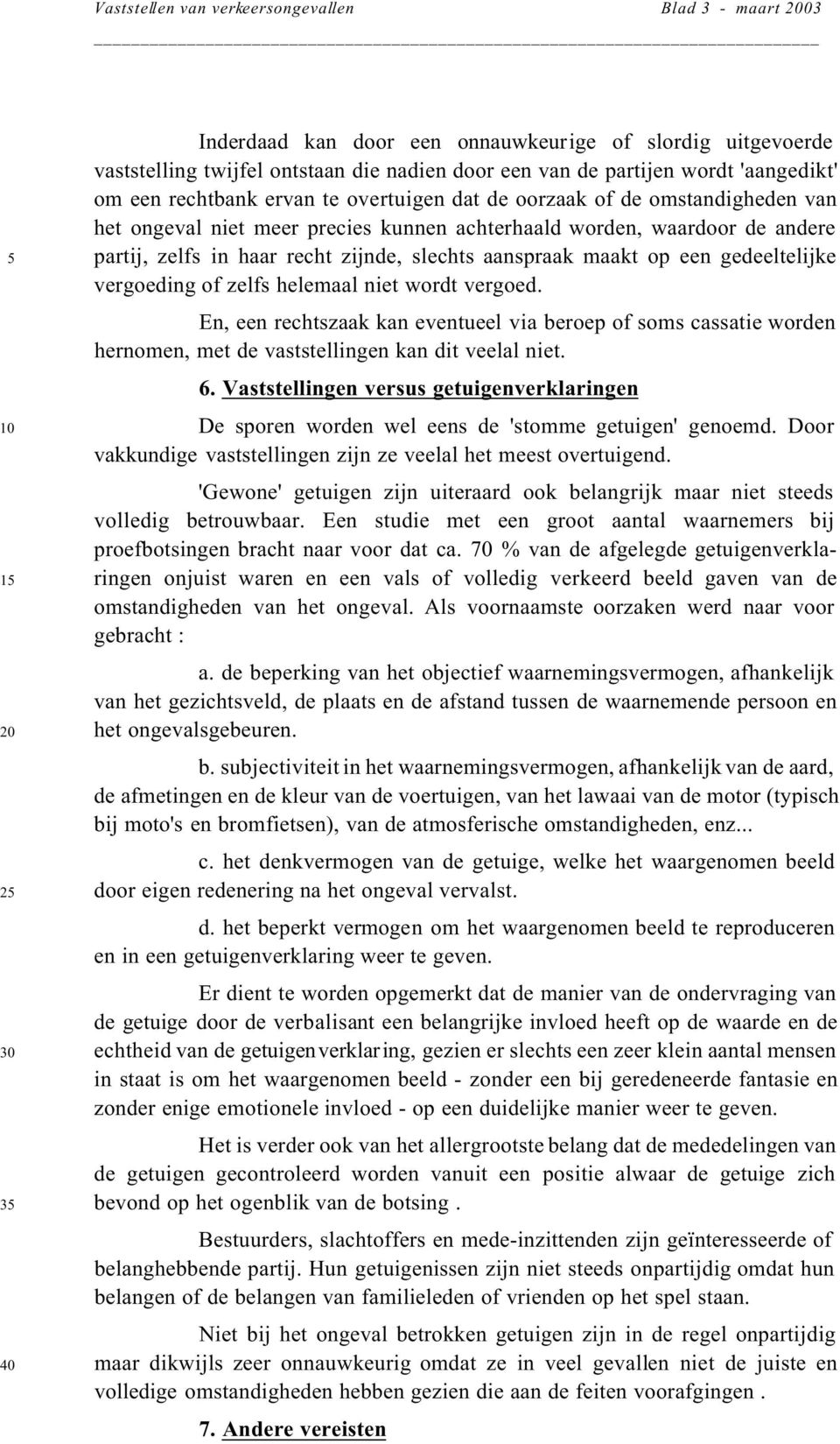 zijnde, slechts aanspraak maakt op een gedeeltelijke vergoeding of zelfs helemaal niet wordt vergoed.