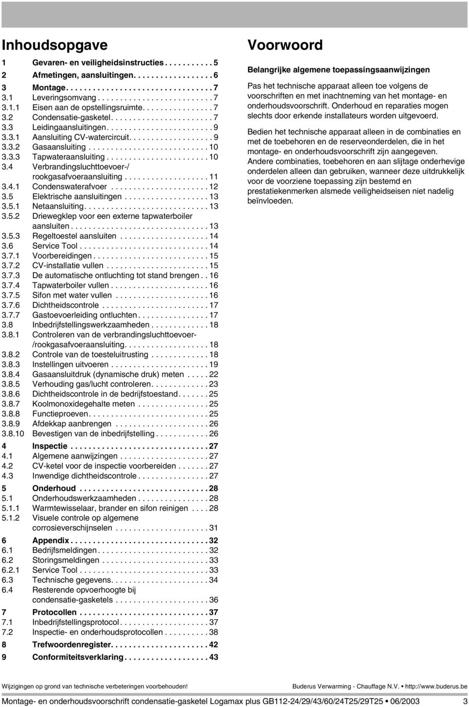 3.3 Tapwateraansluiting....................... 0 3.4 Verbrandingsluchttoevoer-/ rookgasafvoeraansluiting................... 3.4. Condenswaterafvoer...................... 3.5 Elektrische aansluitingen.