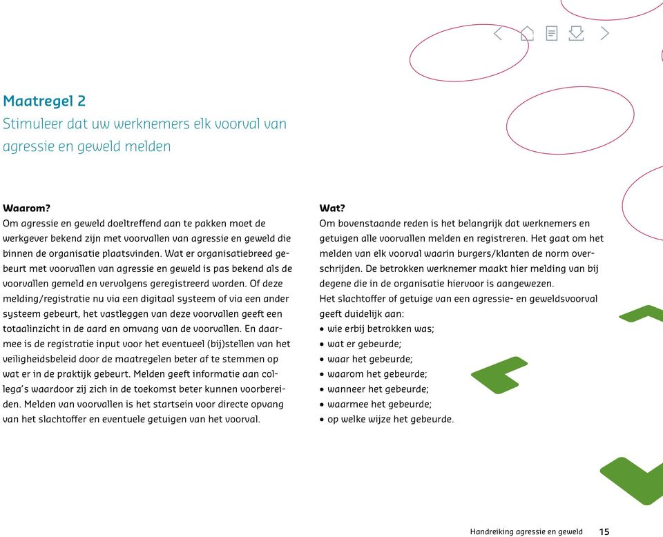 Wat er organisatiebreed gebeurt met voorvallen van agressie en geweld is pas bekend als de voorvallen gemeld en vervolgens geregistreerd worden.