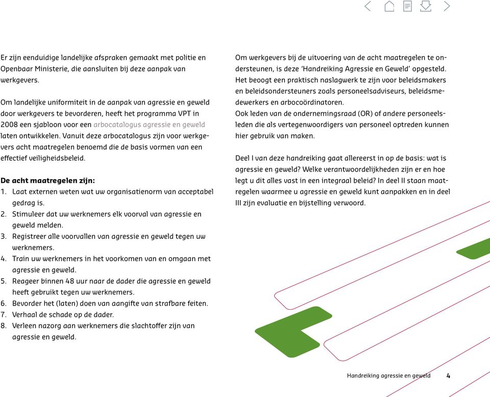 Vanuit deze arbocatalogus zijn voor werkgevers acht maatregelen benoemd die de basis vormen van een effectief veiligheidsbeleid. De acht maatregelen zijn: 1.