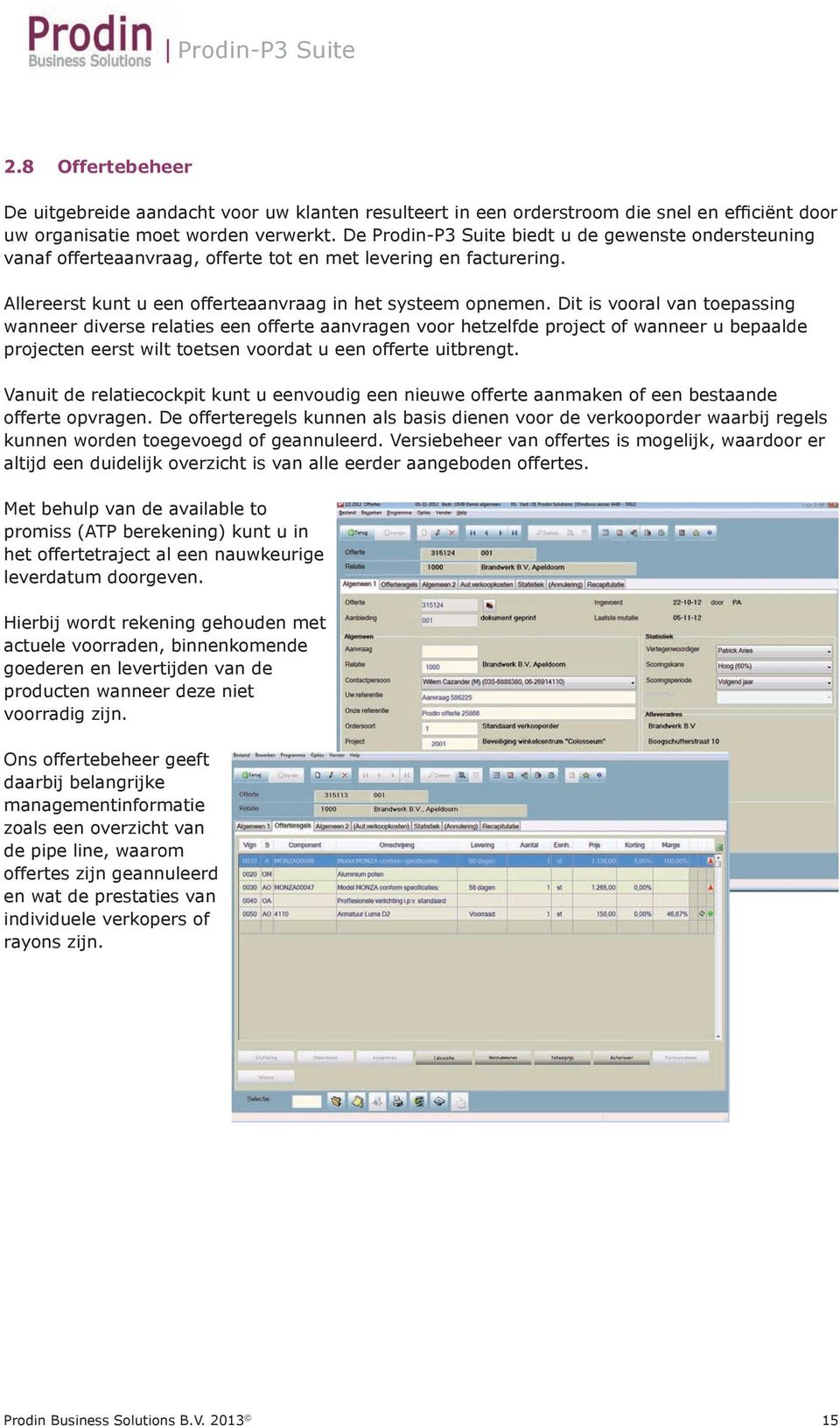 Dit is vooral van toepassing wanneer diverse relaties een offerte aanvragen voor hetzelfde project of wanneer u bepaalde projecten eerst wilt toetsen voordat u een offerte uitbrengt.