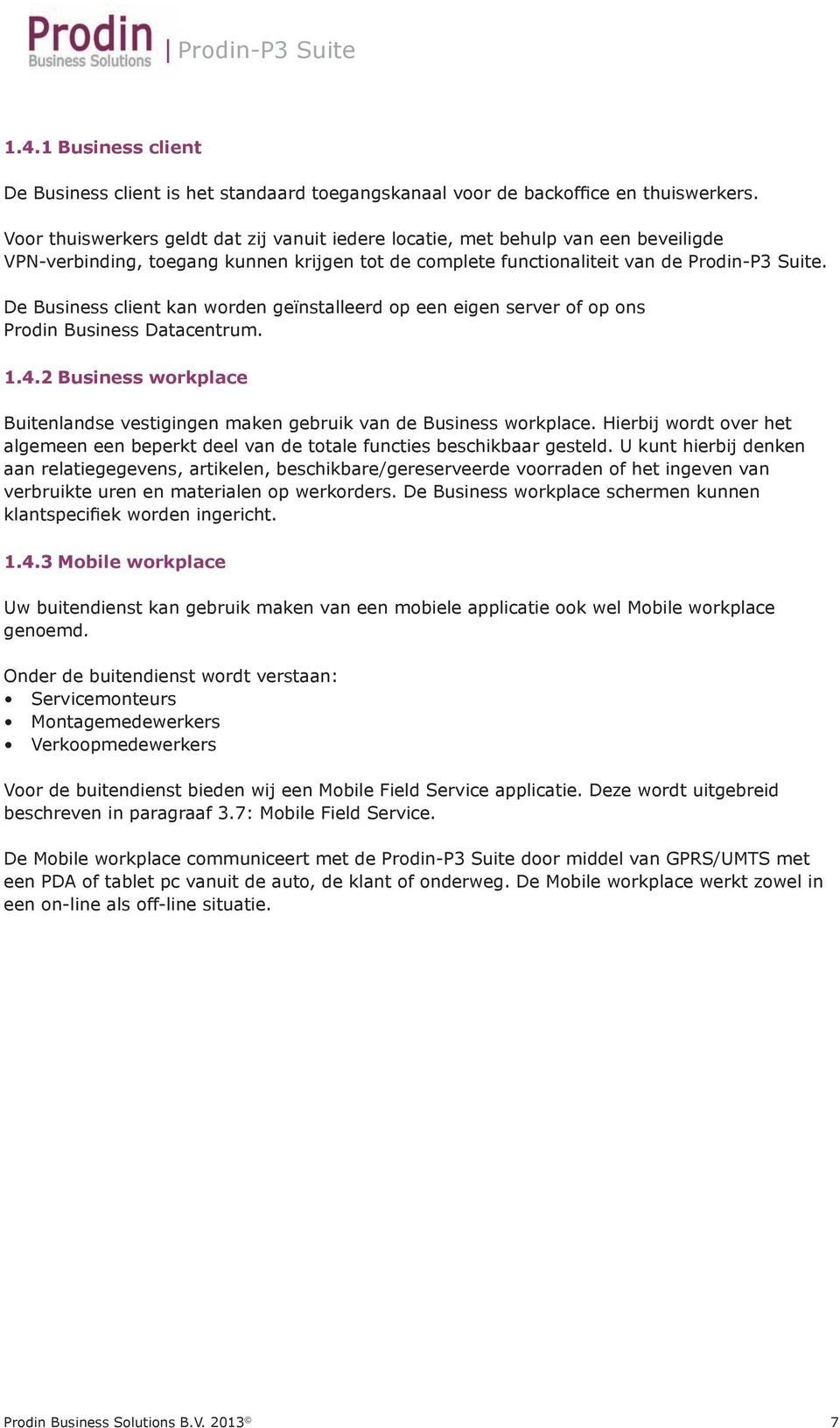 De Business client kan worden geïnstalleerd op een eigen server of op ons Prodin Business Datacentrum. 1.4.2 Business workplace Buitenlandse vestigingen maken gebruik van de Business workplace.