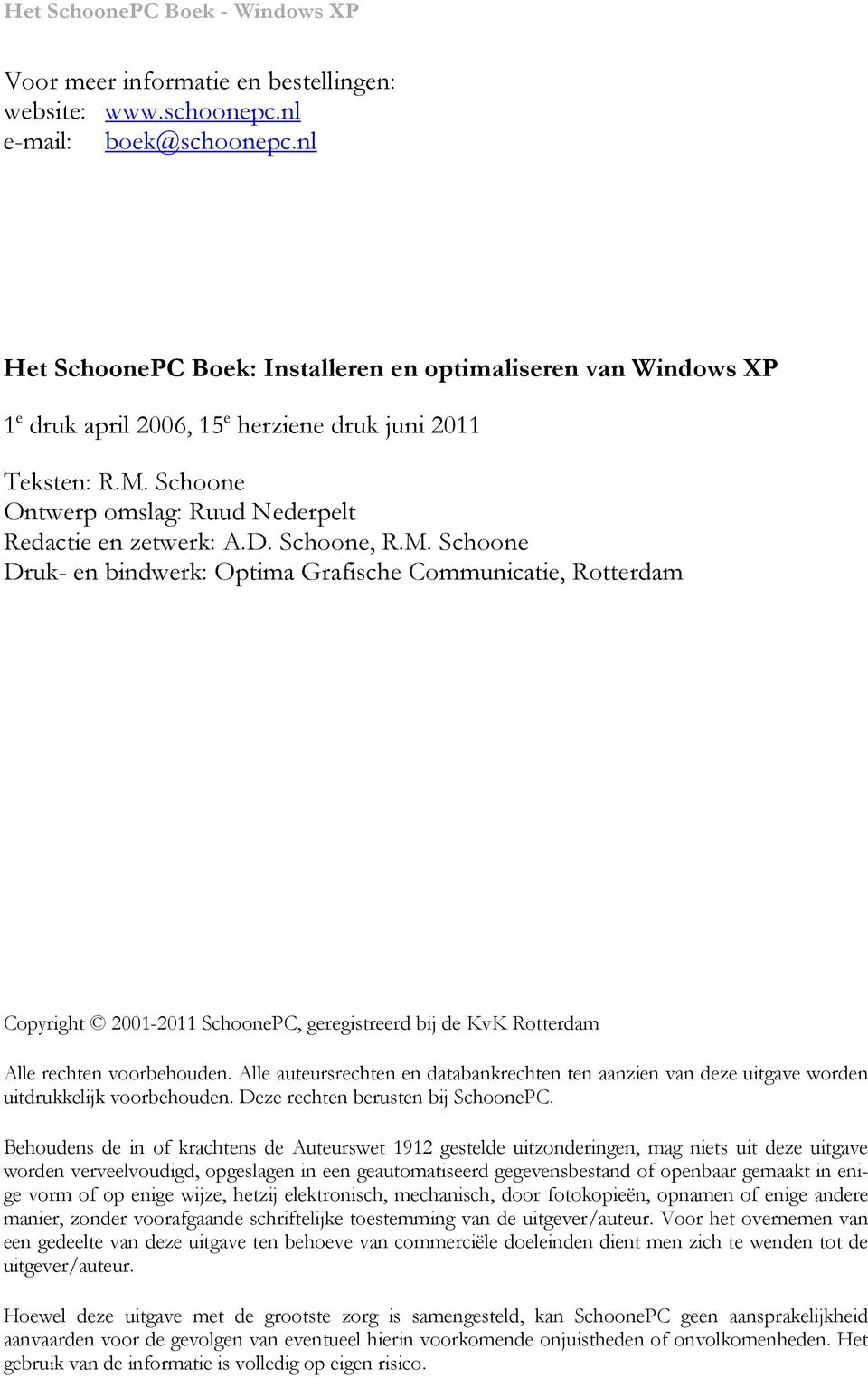 Schoone, R.M. Schoone Druk- en bindwerk: Optima Grafische Communicatie, Rotterdam Copyright 2001-2011 SchoonePC, geregistreerd bij de KvK Rotterdam Alle rechten voorbehouden.