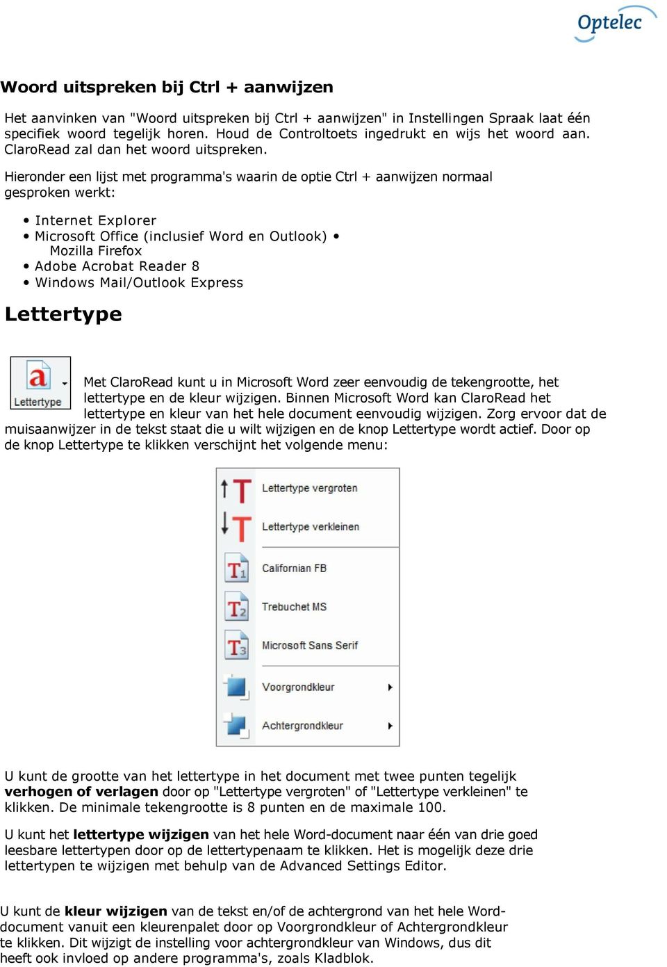 Hieronder een lijst met programma's waarin de optie Ctrl + aanwijzen normaal gesproken werkt: Internet Explorer Microsoft Office (inclusief Word en Outlook) Mozilla Firefox Adobe Acrobat Reader 8