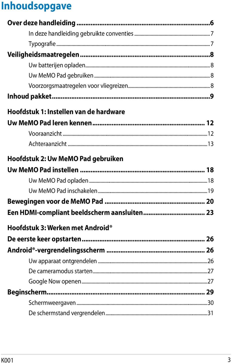 ..13 Hoofdstuk 2: Uw MeMO Pad gebruiken Uw MeMO Pad instellen... 18 Uw MeMO Pad opladen...18 Uw MeMO Pad inschakelen...19 Bewegingen voor de MeMO Pad... 20 Een HDMI-compliant beeldscherm aansluiten.