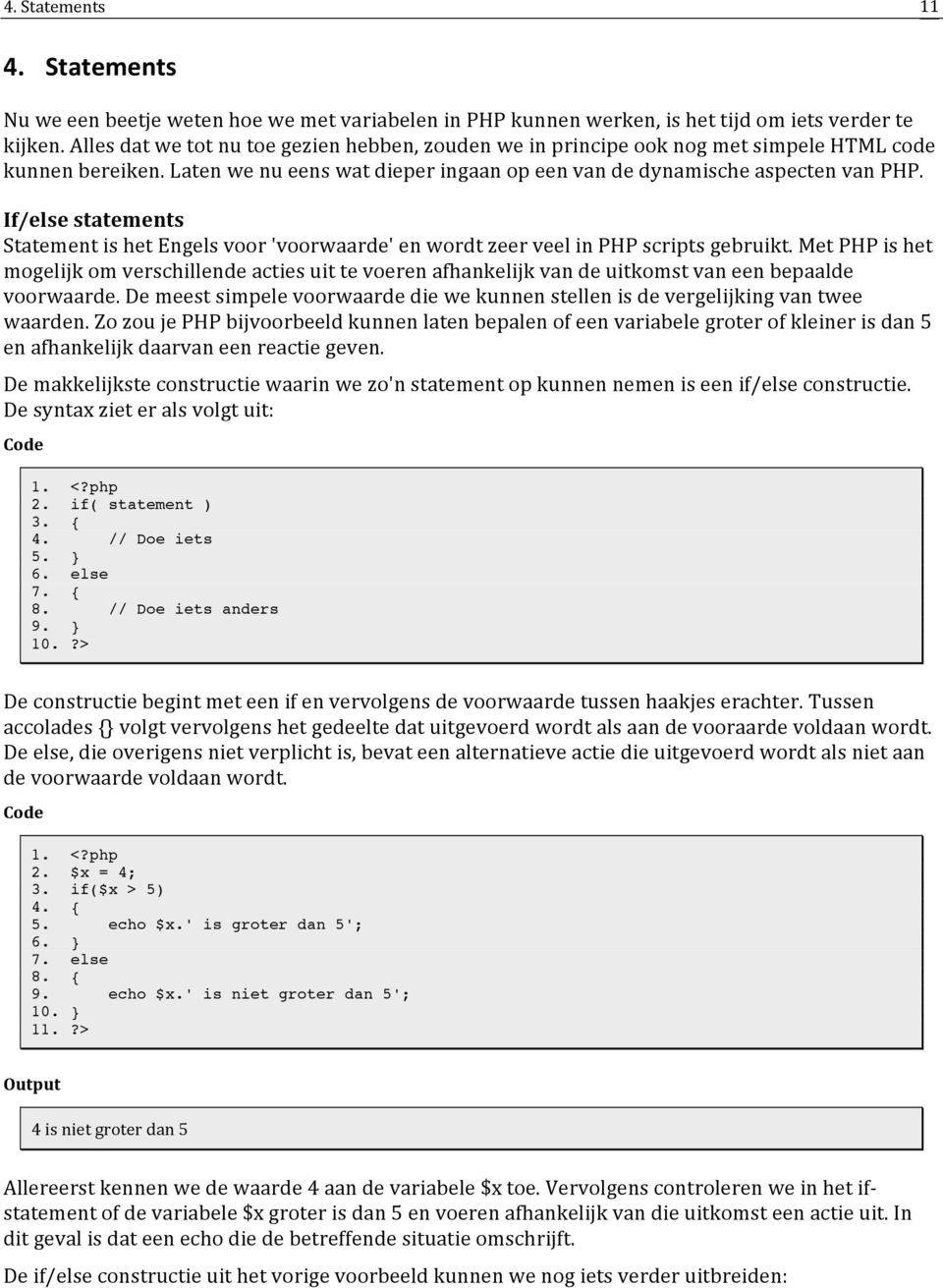 If/else statements Statement is het Engels voor 'voorwaarde' en wordt zeer veel in PHP scripts gebruikt.