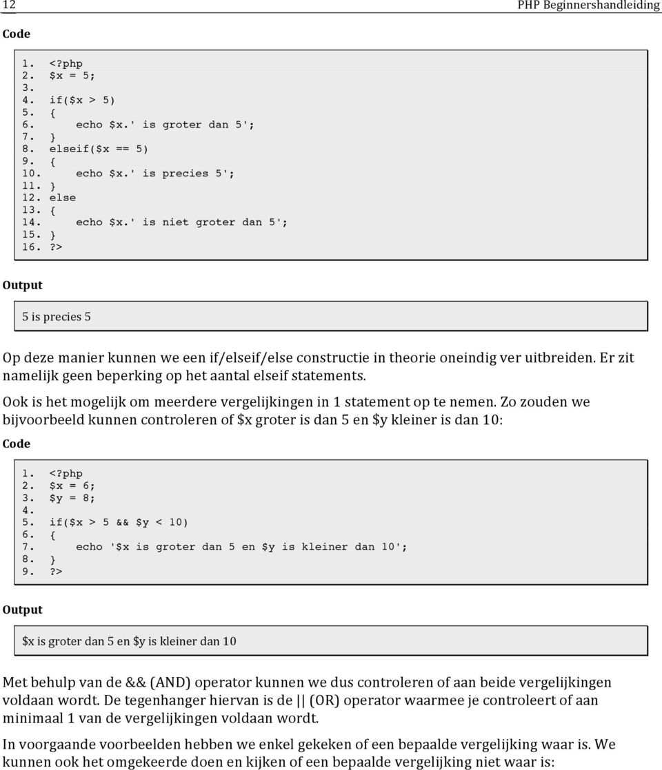 Ook is het mogelijk om meerdere vergelijkingen in 1 statement op te nemen. Zo zouden we bijvoorbeeld kunnen controleren of $x groter is dan 5 en $y kleiner is dan 10: 2. $x = 6; 3. $y = 8; 4. 5. if($x > 5 && $y < 10) 6.