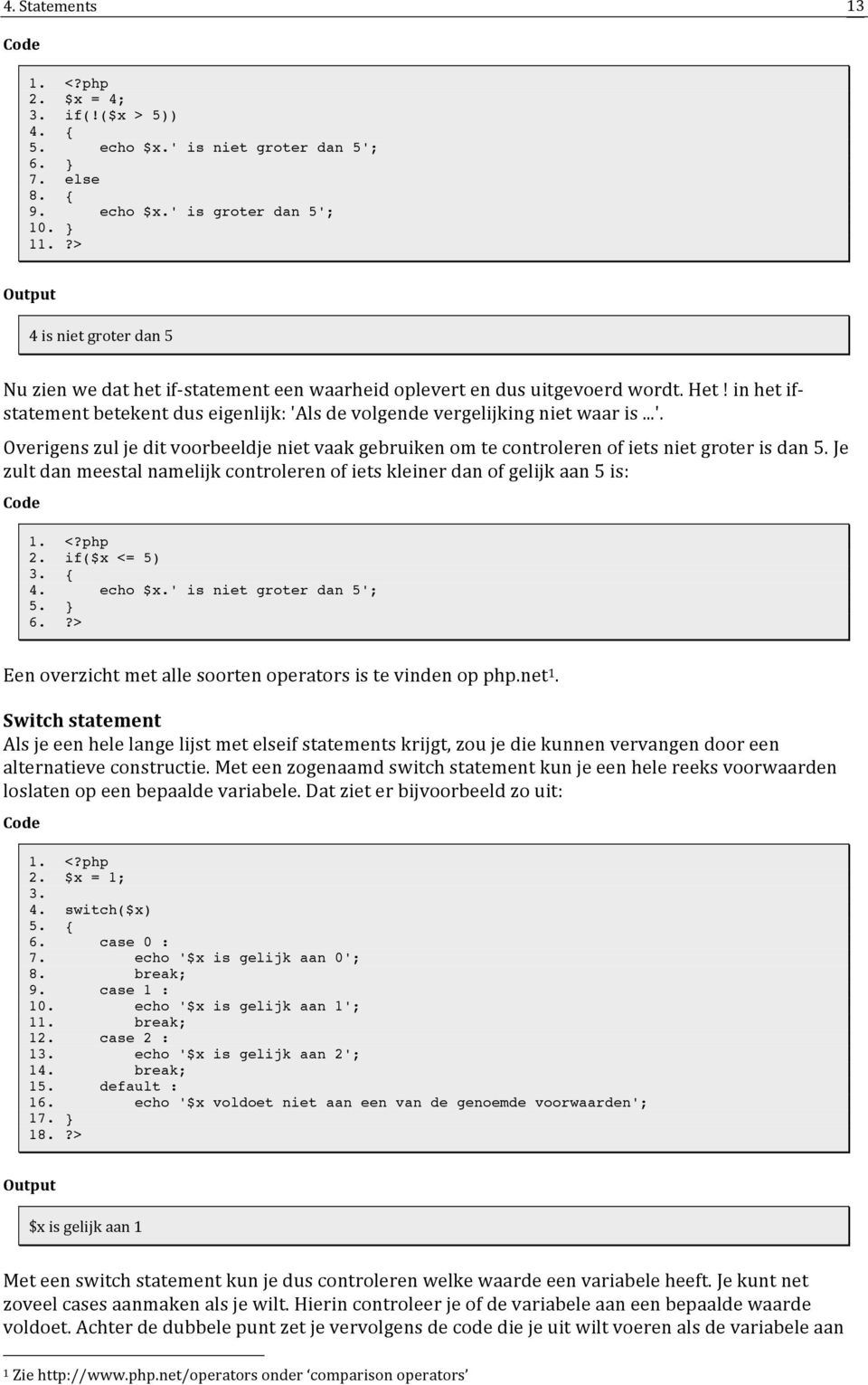 ls de volgende vergelijking niet waar is...'. Overigens zul je dit voorbeeldje niet vaak gebruiken om te controleren of iets niet groter is dan 5.