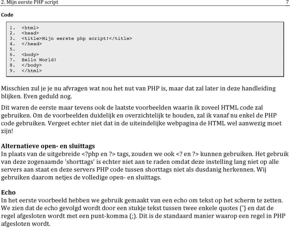 Dit waren de eerste maar tevens ook de laatste voorbeelden waarin ik zoveel HTML code zal gebruiken.