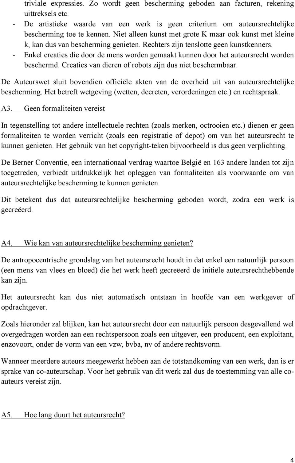 Enkel creaties die door de mens worden gemaakt kunnen door het auteursrecht worden beschermd. Creaties van dieren of robots zijn dus niet beschermbaar.