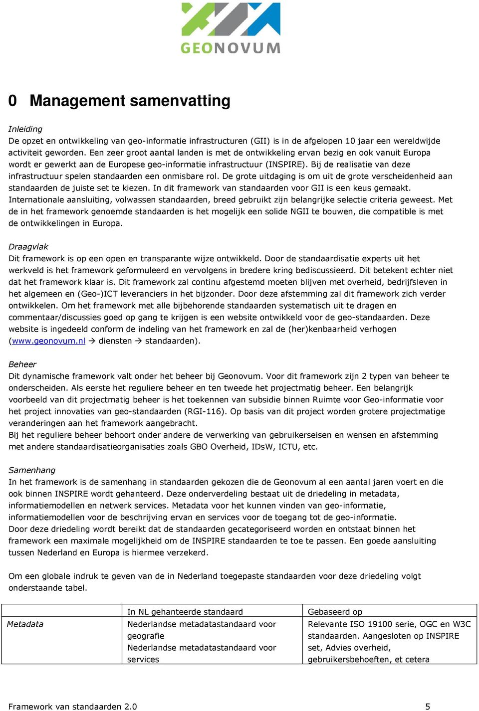 Bij de realisatie van deze infrastructuur spelen standaarden een onmisbare rol. De grote uitdaging is om uit de grote verscheidenheid aan standaarden de juiste set te kiezen.