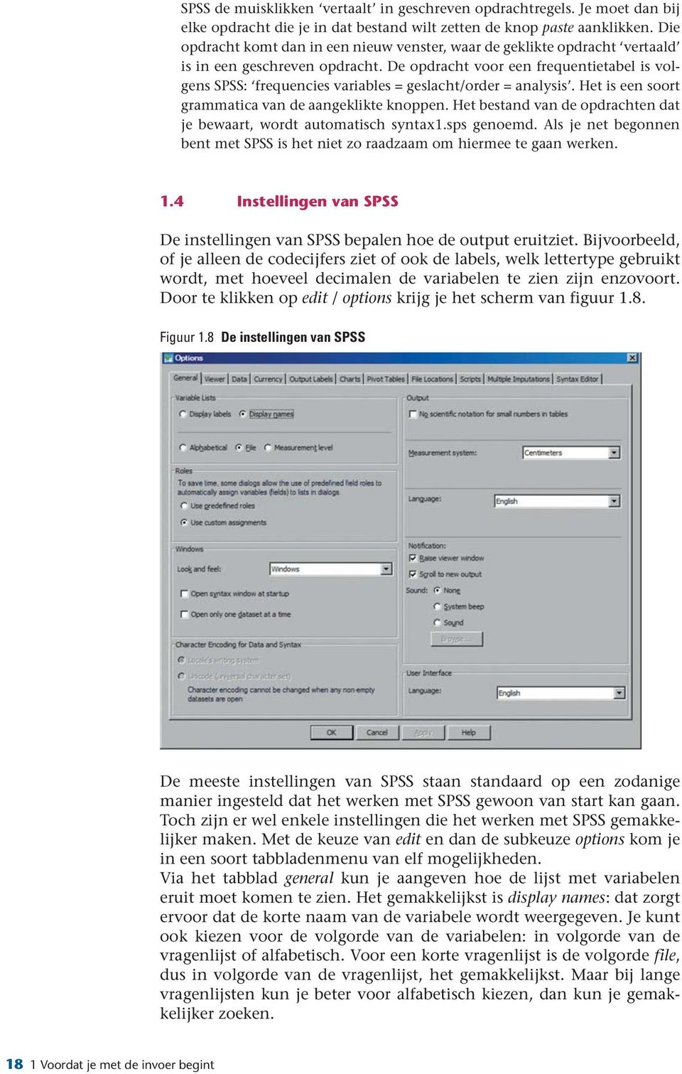 De opdracht voor een frequentietabel is volgens SPSS: frequencies variables = geslacht/order = analysis. Het is een soort grammatica van de aangeklikte knoppen.